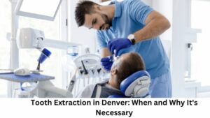 Tooth Extraction in Denver, When and Why It's Necessary